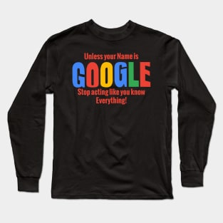 Stop Acting like Google Long Sleeve T-Shirt